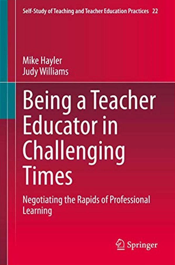 Being A Teacher Educator In Challenging Times: Negotiating The Rapids Of Professional Learning-..