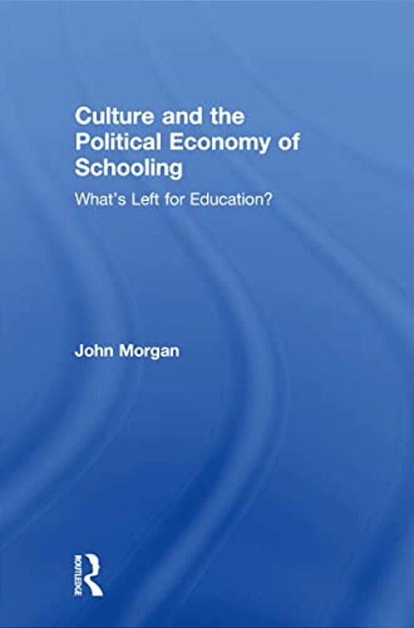 Culture And The Political Economy Of Schooling: What's Left For Education?-..