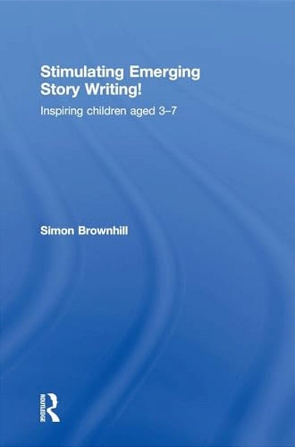 Stimulating Emerging Story Writing!: Inspiring Children Aged 3-7-..