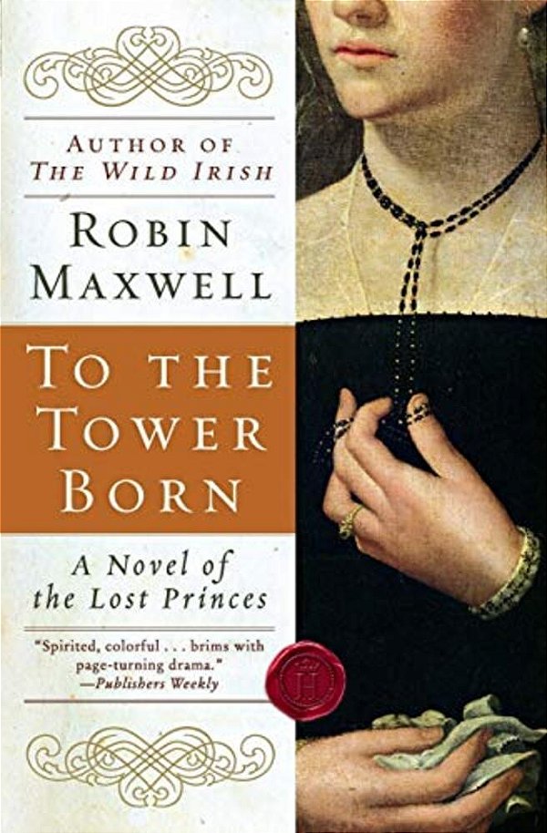 To The Tower Born: A Novel Of The Lost Princes-..