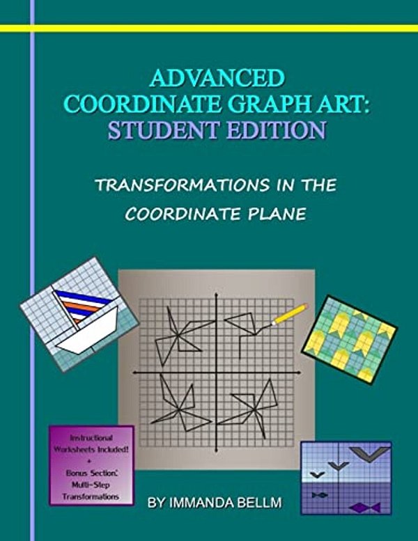 Advanced Coordinate Graph Art: Student Edition: Transformations In The Coordinate Plane-..
