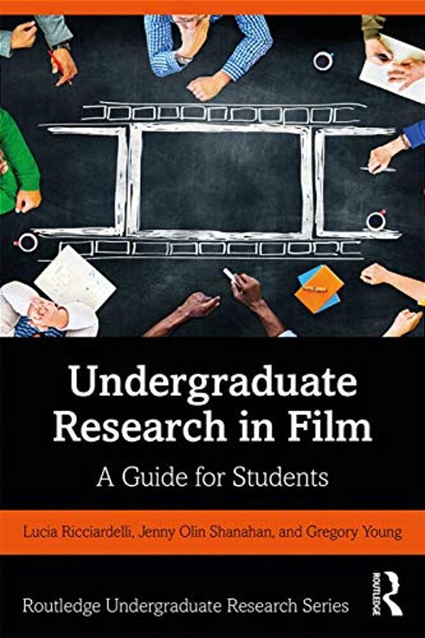 Undergraduate Research In Film: A Guide For Students-..
