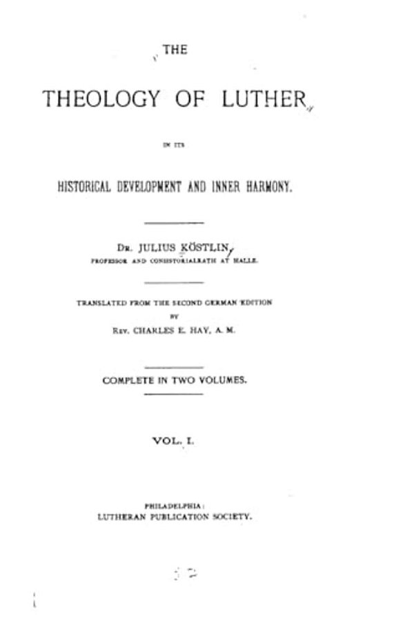 The Theology Of Luther In Its Historical Development And Inner Harmony-..