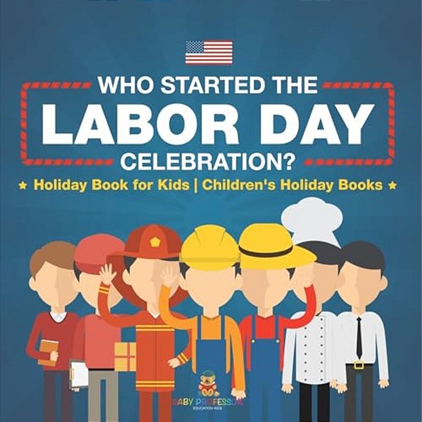 Who Started The Labor Day Celebration? Holiday Book For Kids Children's Holiday Books-..