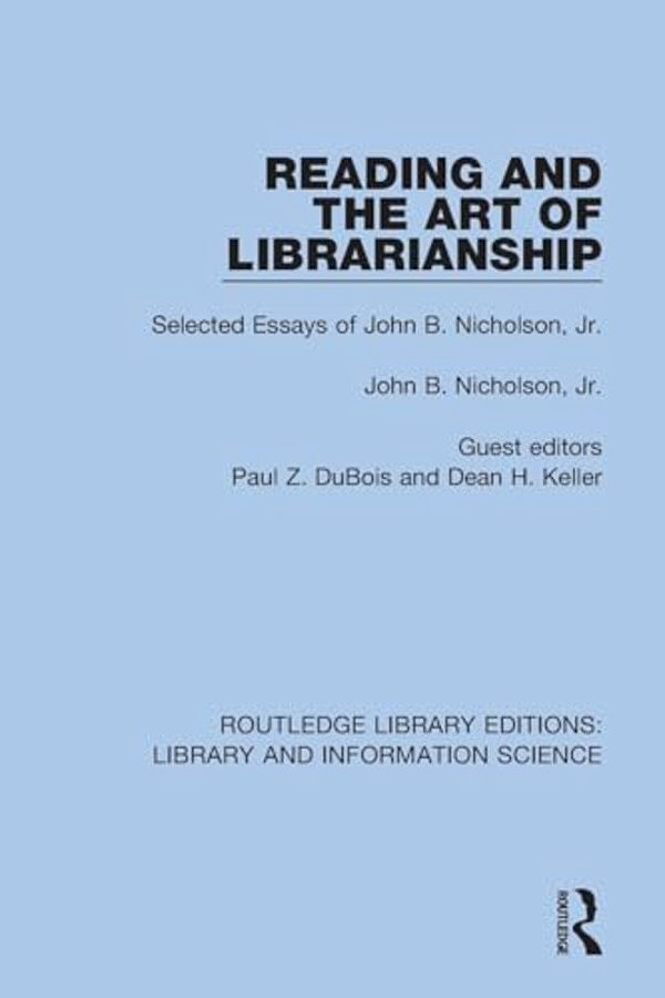 Reading And The Art Of Librarianship: Selected Essays Of John B. Nicholson, Jr. -..