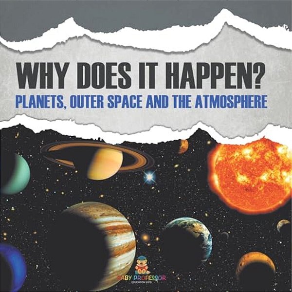 Why Does It Happen?: Planets, Outer Space And The Atmosphere-..