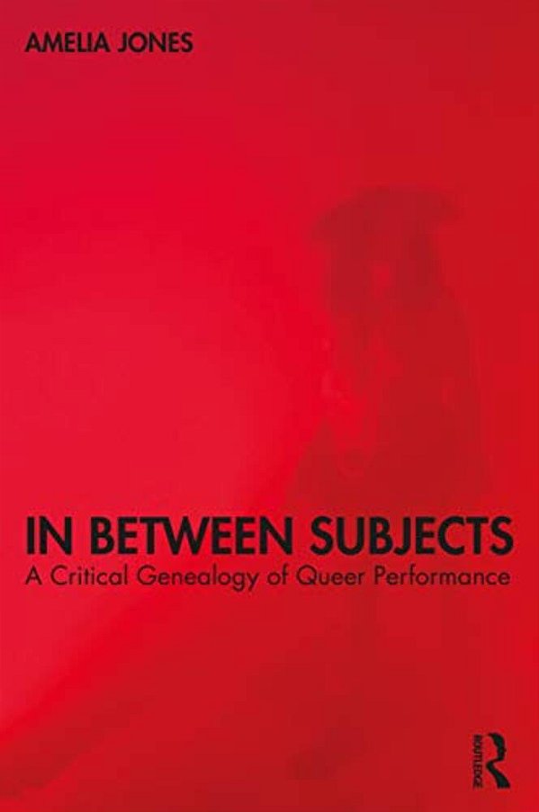 In Between Subjects: A Critical Genealogy Of Queer Performance-..
