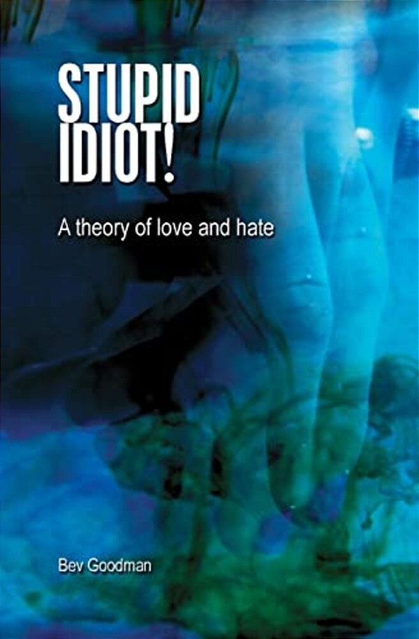 Stupid Idiot!: A Theory Of Love & Hate-..