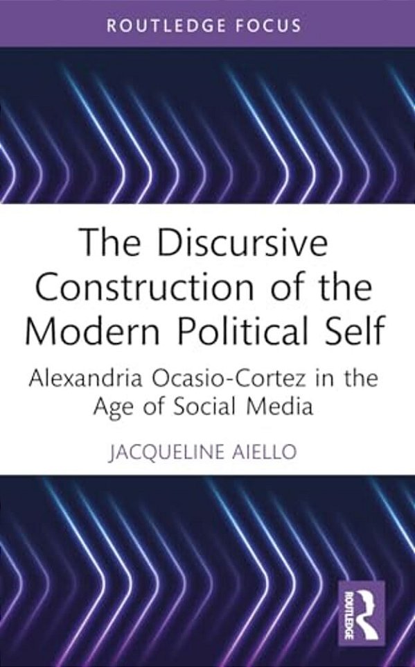 The Discursive Construction Of The Modern Political Self: Alexandria Ocasio-Cortez In The Age Of Social Media-..