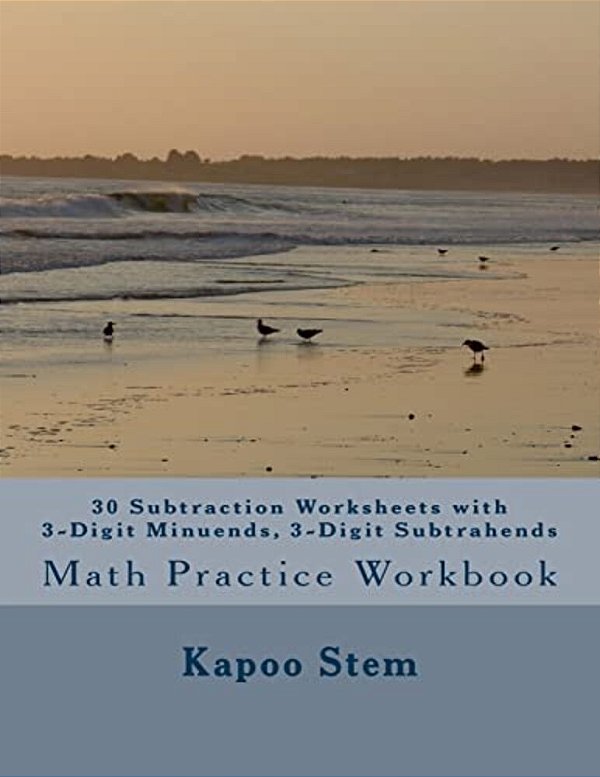 30 Subtraction Worksheets With 3-Digit Minuends, 3-Digit Subtrahends: Math Practice Workbook-..