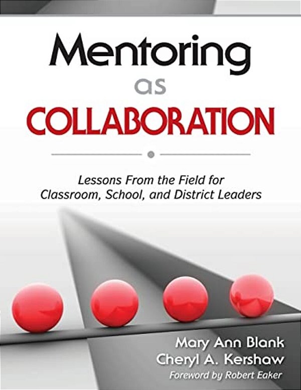 Mentoring As Collaboration: Lessons From The Field For Classroom, School, And District Leaders-..