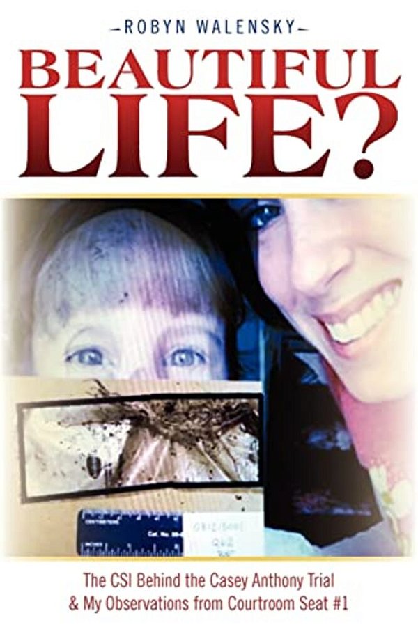 Beautiful Life?: The Csi Behind The Casey Anthony Trial & My Observations From Courtroom Seat #1-..