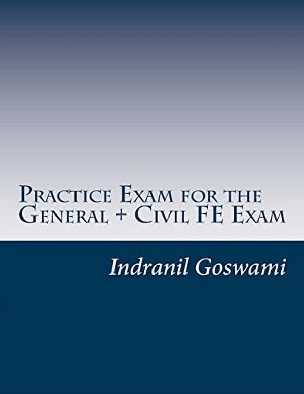 Practice Exam For The General + Civil Fe Exam: A Full (110 Question) Exam Similar In Content To The New Fe Civil Examination-..