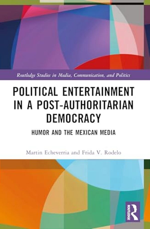 Political Entertainment In A Post-Authoritarian Democracy: Humor And The Mexican Media-..