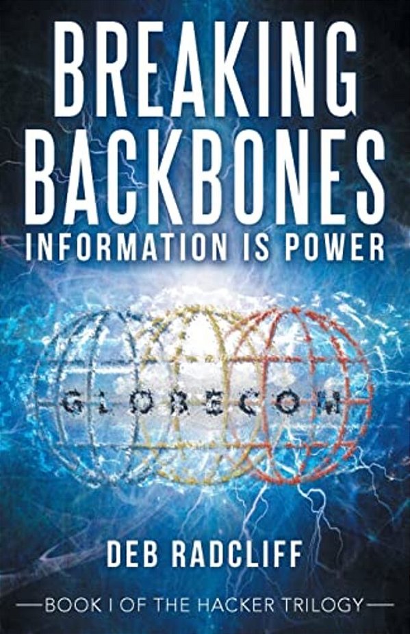 Breaking Backbones: Information Is Power: Book I Of The Hacker Trilogy-..