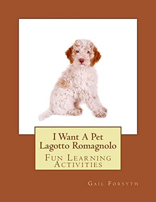 I Want A Pet Lagotto Romagnolo: Fun Learning Activities-..