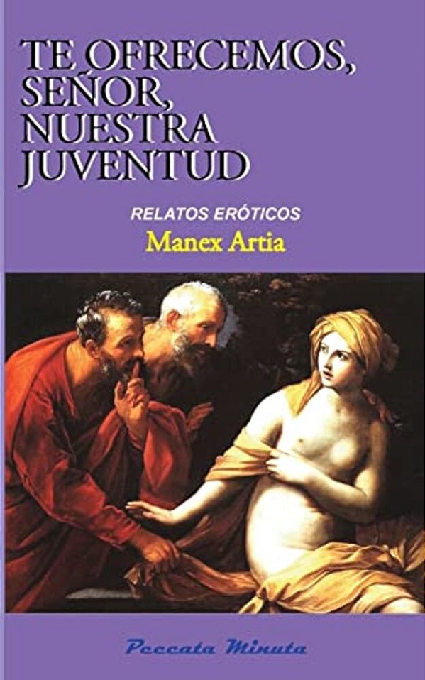 Te Ofrecemos, Señor, Nuestra Juventud: Relatos Eróticos-..