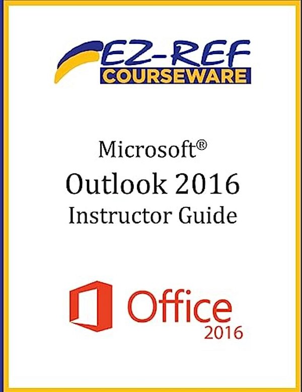 Microsoft Outlook 2016: Overview: Instructor Guide (Black & White)-..