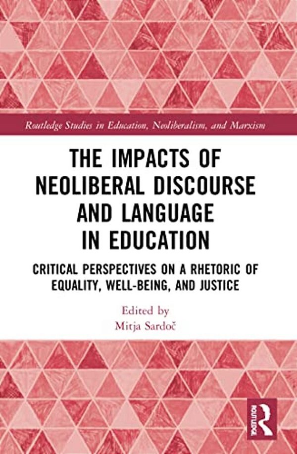 The Impacts Of Neoliberal Discourse And Language In Education: Critical Perspectives On A Rhetoric Of Equality, Well-Being, And Justice-..