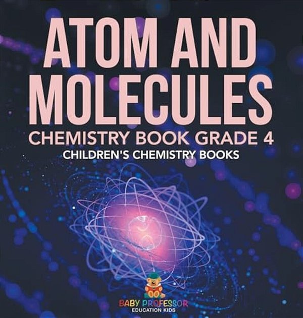 Atom And Molecules - Chemistry Book Grade 4 Children's Chemistry Books-..
