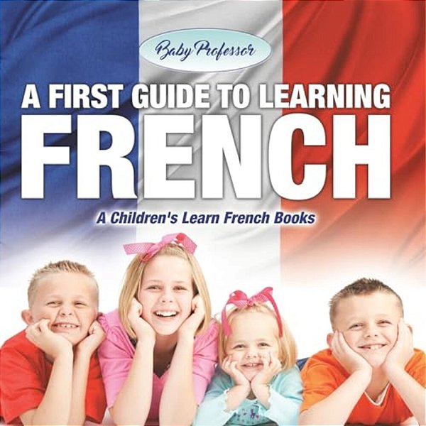 A First Guide To Learning French A Children's Learn French Books-..