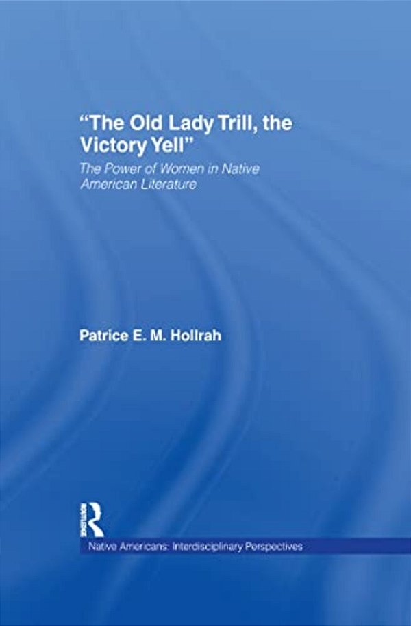 The Old Lady Trill, The Victory Yell: The Power Of Women In Native American Literature-..