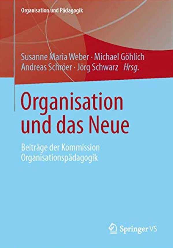 Organisation Und Das Neue: Beiträge Der Kommission Organisationspädagogik-..