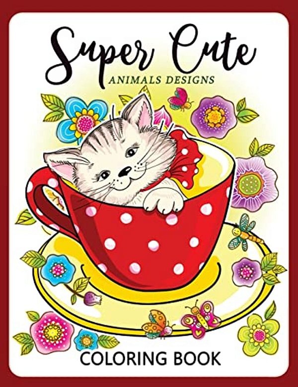 Super Cute Animals Designs Coloring Book: Cute Animals Cat Dog Lover Coloring For Kids, Girls Ages 8-12,4-8-..