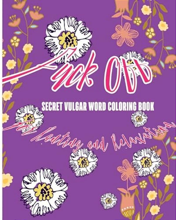 Fuck Off: Secret Vulgar Word Coloring Book For Ranting And Relaxation-..