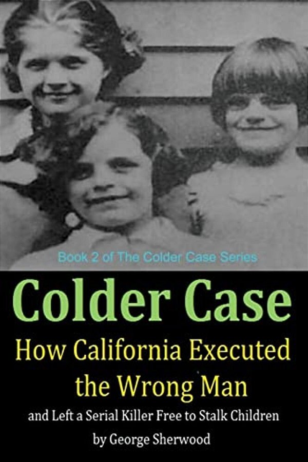 Colder Case: How California Executed The Wrong Man And Left A Serial Killer Free To Stalk Children-..