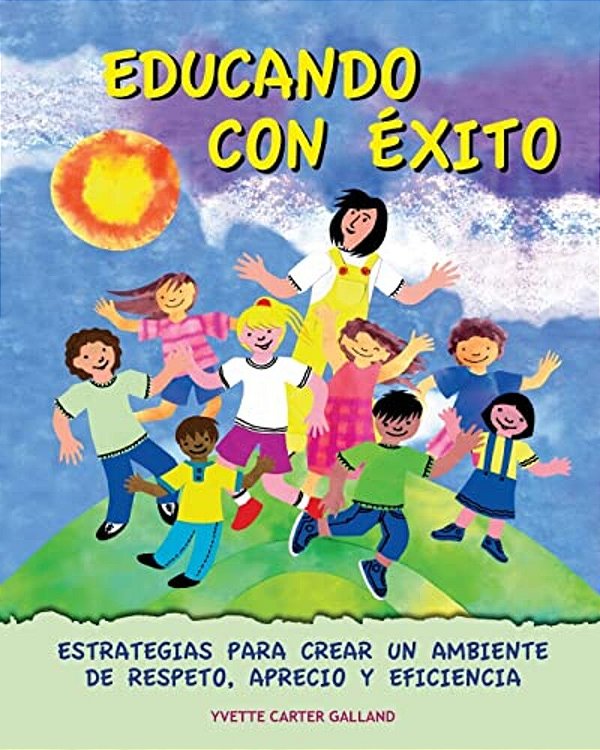 Educando Con Exito:: Estrategias Para Crear Un Ambiente De Respeto, Aprecio Y Eficiencia-..