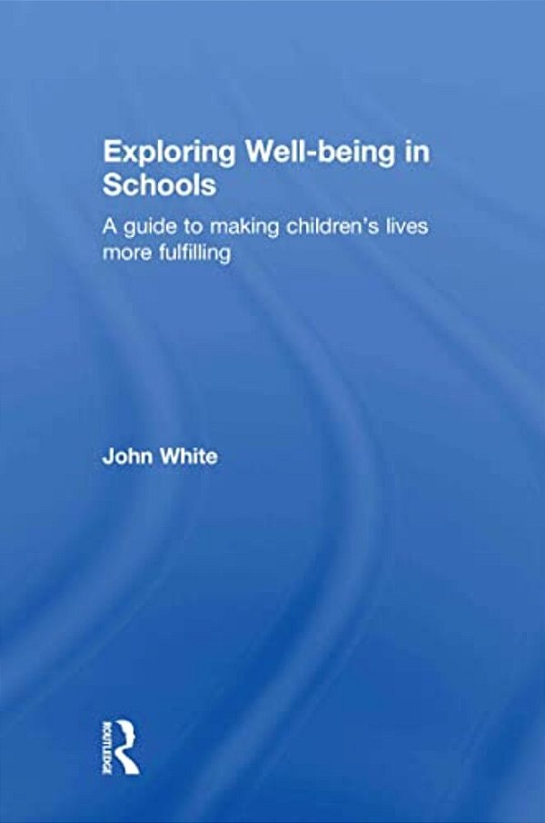 Exploring Well-Being In Schools: A Guide To Making Children's Lives More Fulfilling-..
