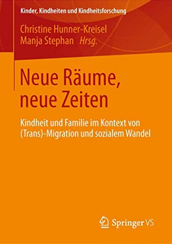 Neue Räume, Neue Zeiten: Kindheit Und Familie Im Kontext Von (Trans-) Migration Und Sozialem Wandel-..