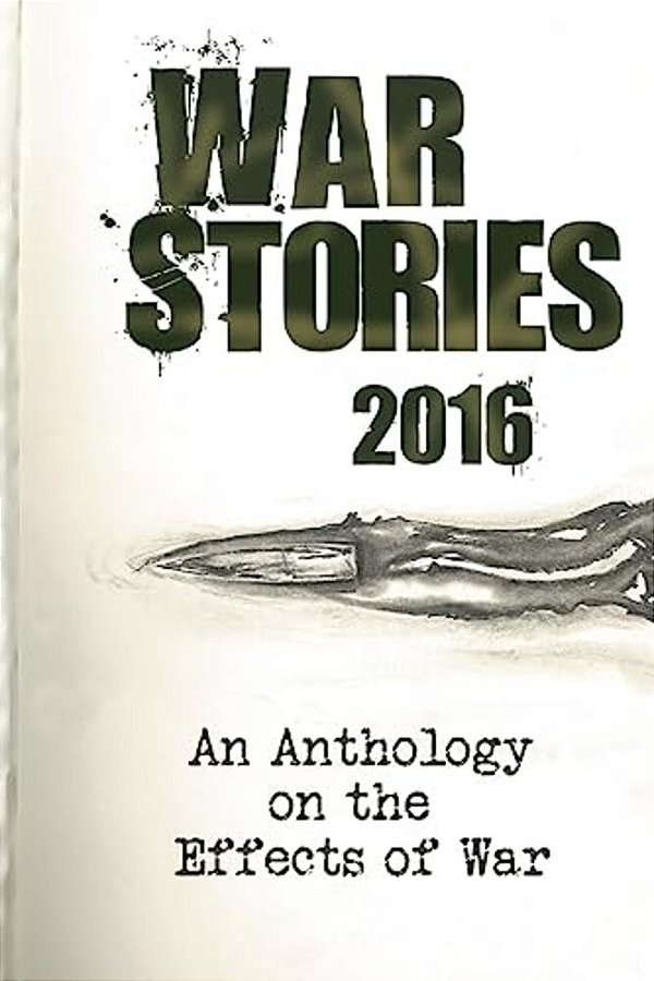 War Stories 2016: An Anthology On The Effects Of War-..
