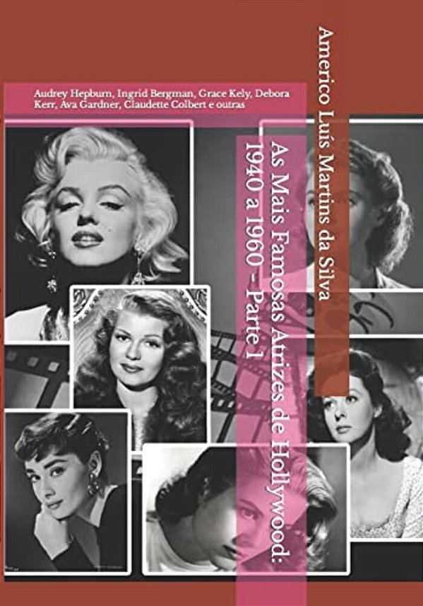 As Mais Famosas Atrizes De Hollywood: 1940 A 1960 - Parte 1: Audrey Hepburn, Ingrid Bergman, Grace Kely, Debora Kerr, Ava Gardner, Claudette Colbert E-..