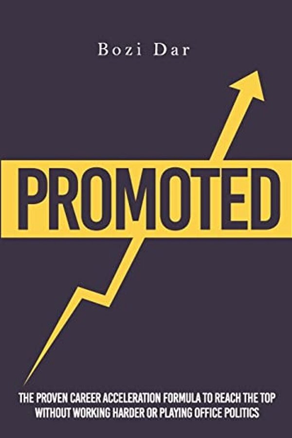 Promoted: The Proven Career Acceleration Formula To Reach The Top Without Working Harder Or Playing Office Politics-..