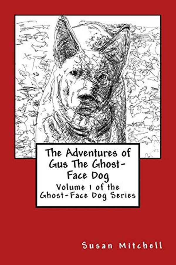 The Adventures Of Gus The Ghost-Face Dog: Volume 1 Of The Ghost-Face Dog Series-..