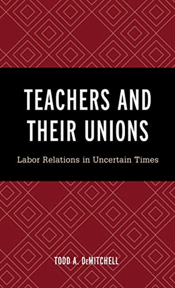 Teachers And Their Unions: Labor Relations In Uncertain Times-..