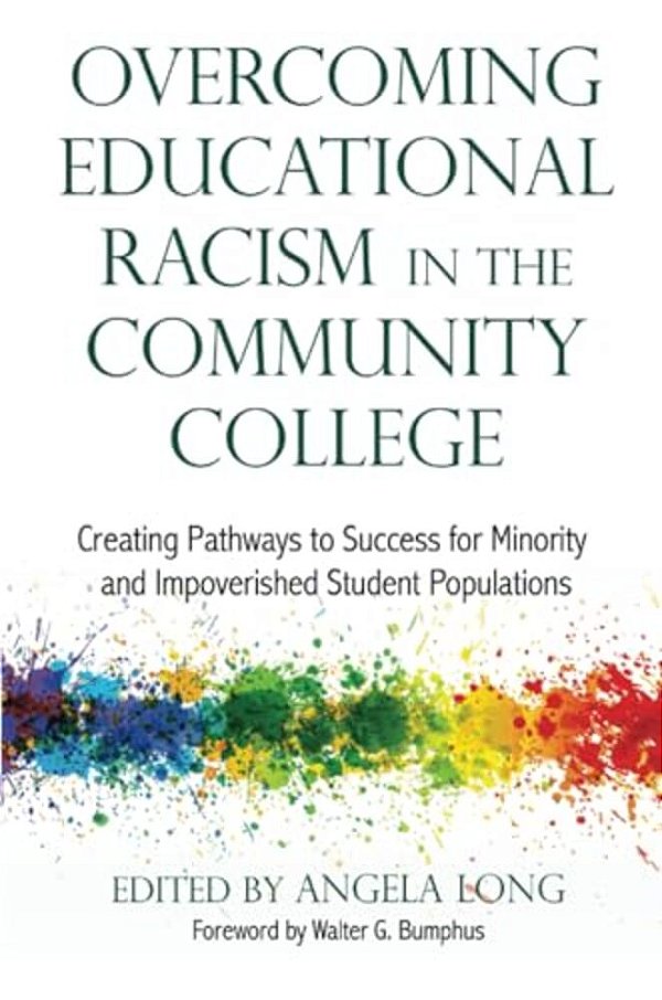Overcoming Educational Racism In The Community College: Creating Pathways To Success For Minority And Impoverished Student Populations-..