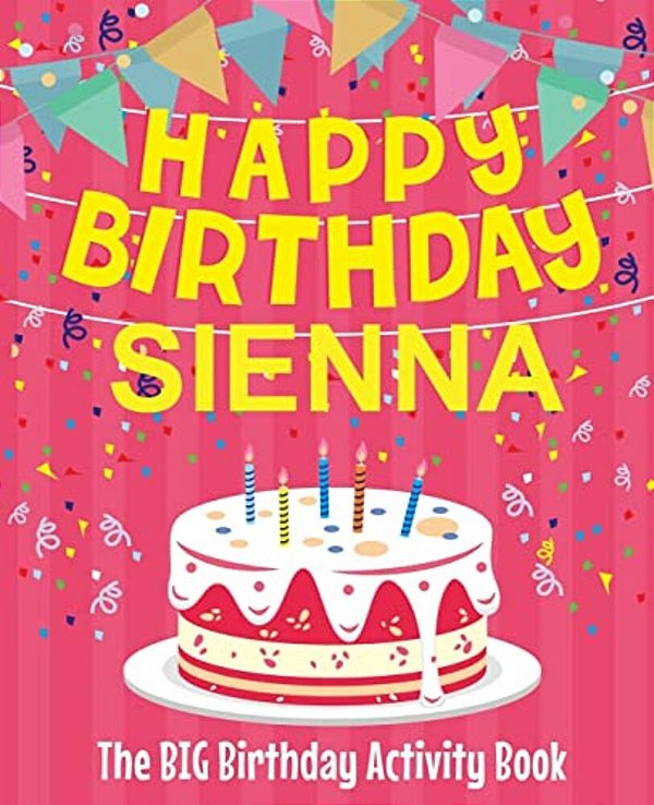 Happy Birthday Sienna - The Big Birthday Activity Book: (Personalized Children's Activity Book)-..