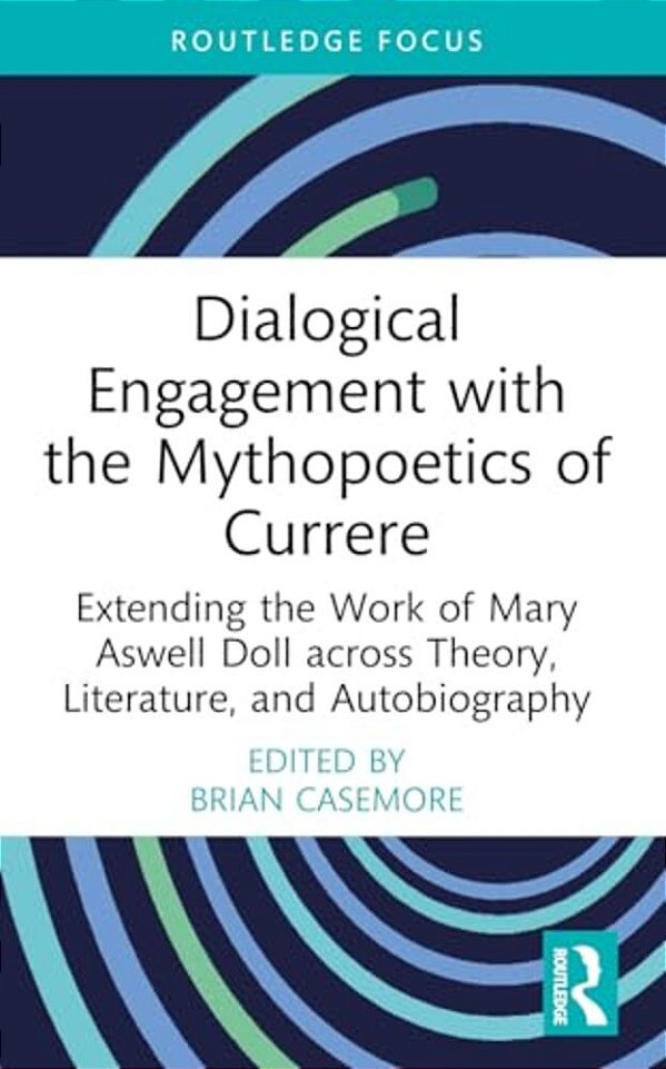 Dialogical Engagement With The Mythopoetics Of Currere: Extending The Work Of Mary Aswell Doll Across Theory, Literature, And Autobiography-..