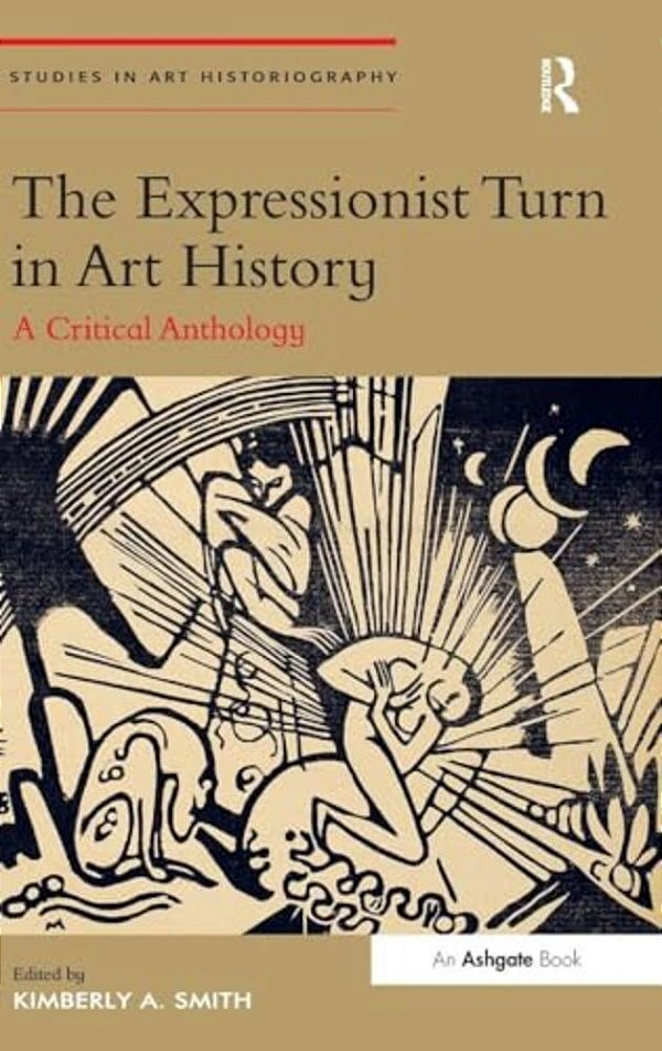The Expressionist Turn In Art History: A Critical Anthology-..