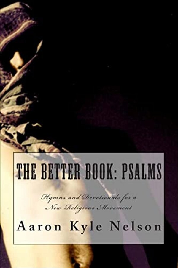 The Better Book: Psalms: Hymns And Devotionals For A New Religious Movement-..