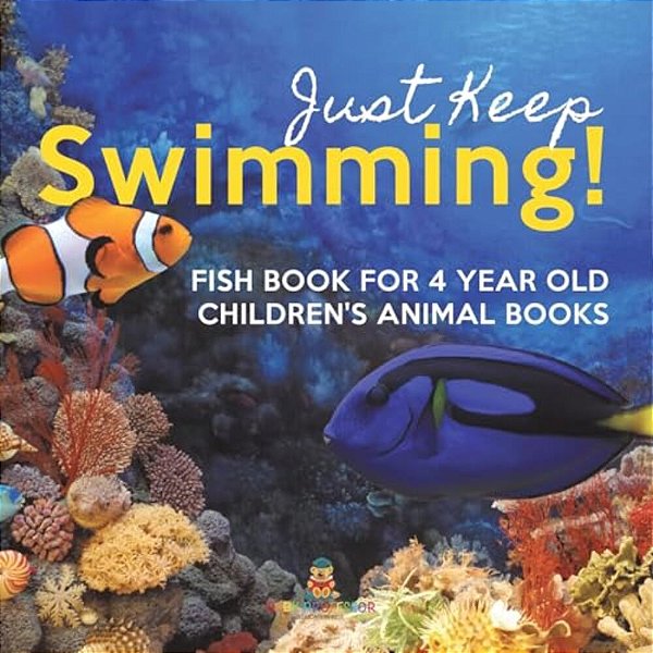 Just Keep Swimming! Fish Book For 4 Year Olds Children's Animal Books-..