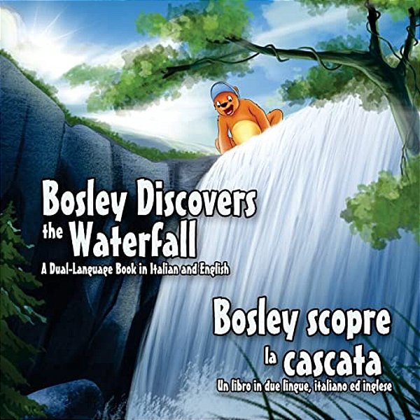 Bosley Discovers The Waterfall - A Dual Language Book In Italian And English: Bosley Scopre La Cascata-..