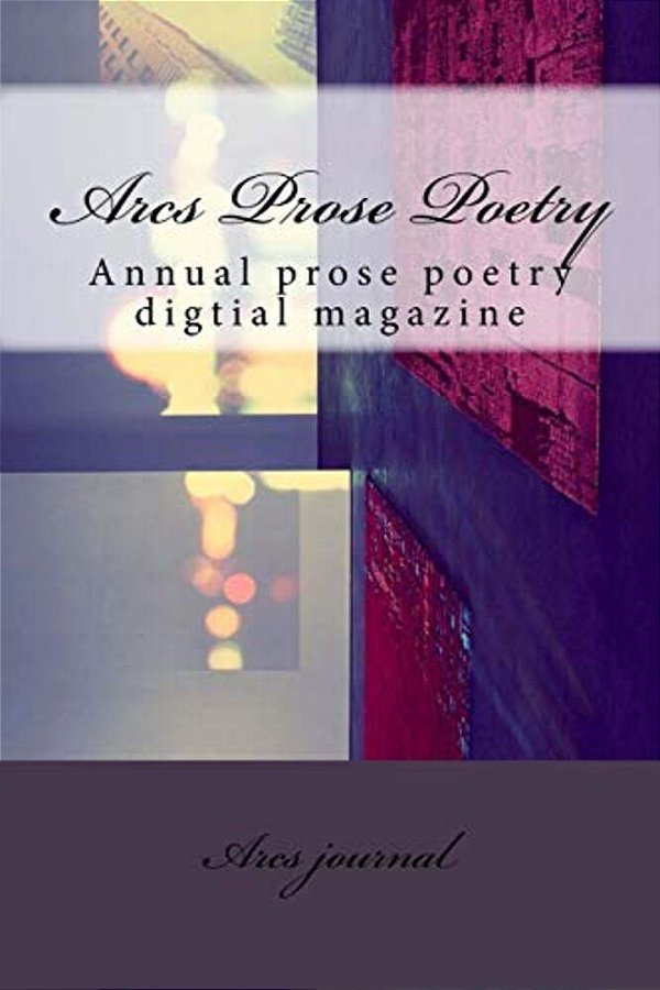 Arcs Prose Poetry: Annual Prose Poetry Digtial Magazine-..