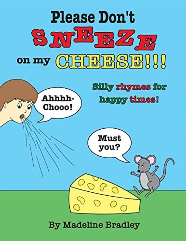 Please Don't Sneeze On My Cheese!!!: Silly Rhymes For Happy Times!-..