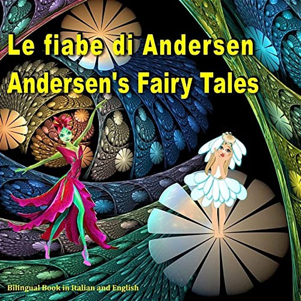 Le Fiabe Di Andersen. Andersen's Fairy Tales. Bilingual Book In Italian And English: Dual Language Picture Book For Kids. Edizione Bilingue (Inglese - -..