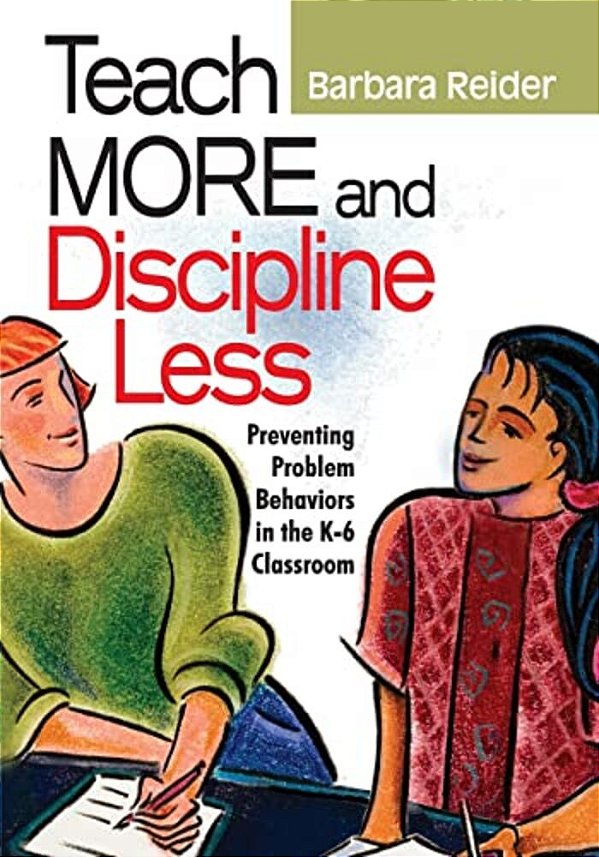 Teach More And Discipline Less: Preventing Problem Behaviors In The K-6 Classroom-..
