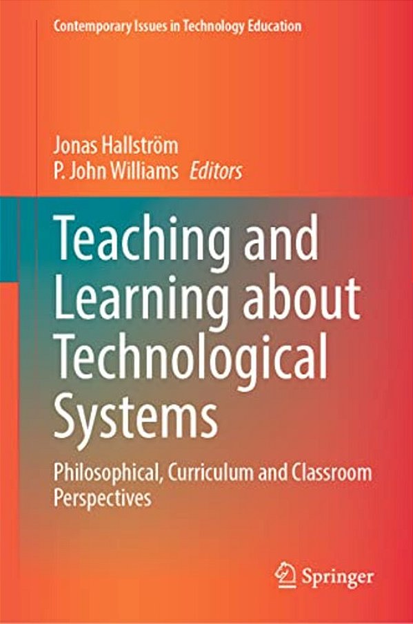 Teaching And Learning About Technological Systems: Philosophical, Curriculum And Classroom Perspectives-..